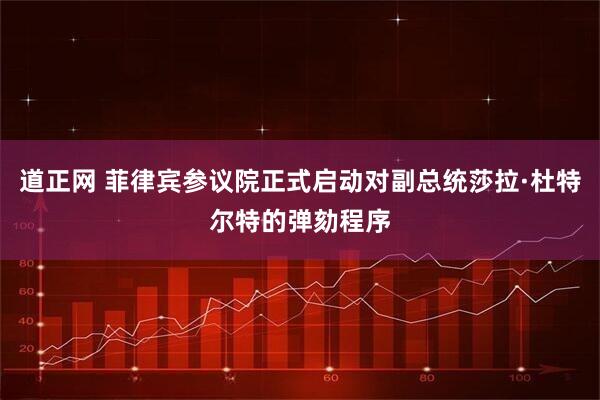 道正网 菲律宾参议院正式启动对副总统莎拉·杜特尔特的弹劾程序